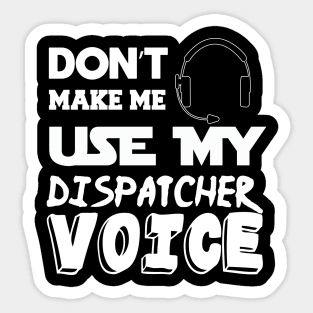 don't make me use my dispatcher voice 911 dispatcher Sticker